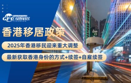 2025年香港移居政策迎来重大调整！最新获取香港身份的方式+续签+自雇续签