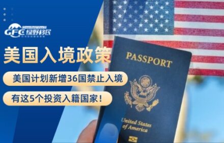 美国计划新增36国禁止入境，有这5个投资入籍国家！
