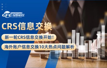 新一轮CRS信息交换开始！中国人海外账户信息交换10大热点问题解析