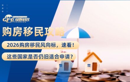 2026购房移民风向标：这些国家是否仍旧适合申请？速看！