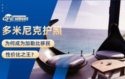 绿野移为您解析：多米尼克护照为何成为加勒比移民性价比之王？